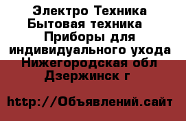 Электро-Техника Бытовая техника - Приборы для индивидуального ухода. Нижегородская обл.,Дзержинск г.